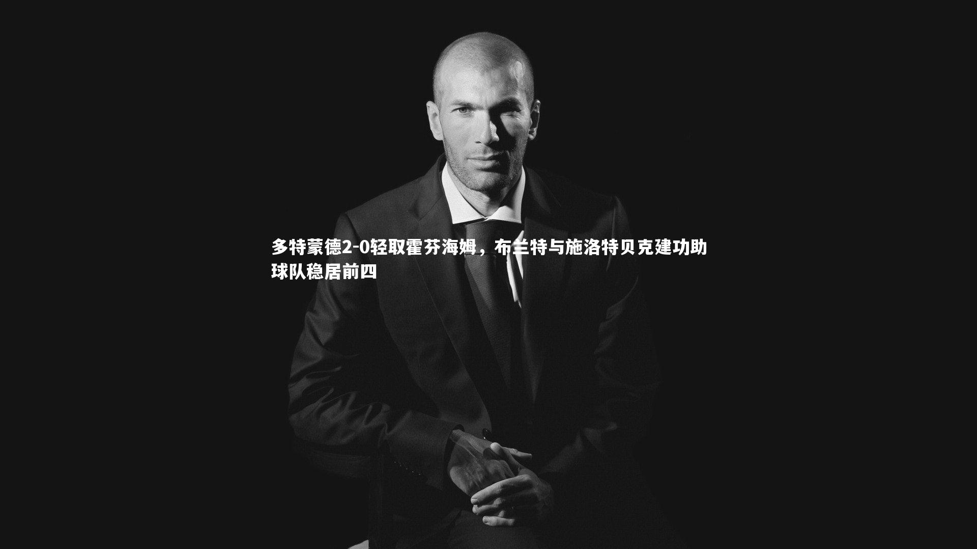 多特蒙德2-0轻取霍芬海姆，布兰特与施洛特贝克建功助球队稳居前四